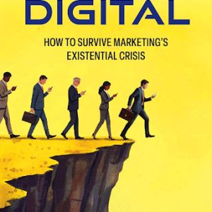 Irresponsibly Digital - How to Survive Marketing's Existential Crisis